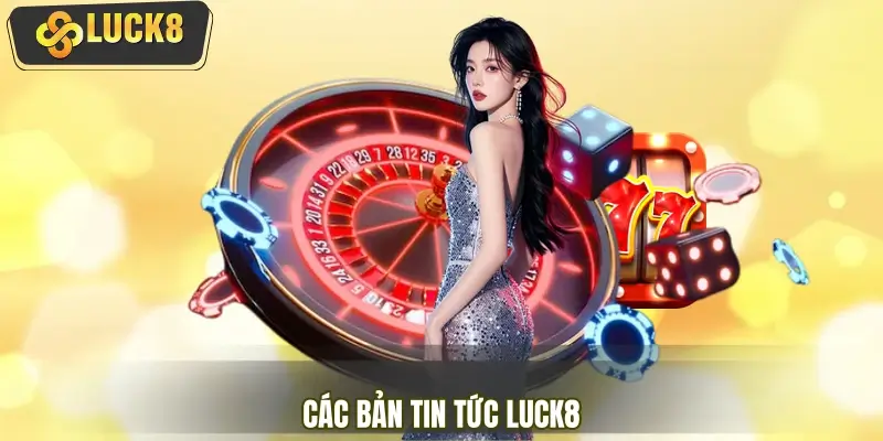 Tổng hợp các bản tin tức LUCK8 về ưu đãi mới nhất Tổng hợp các bản tin tức LUCK8 về ưu đãi mới nhất