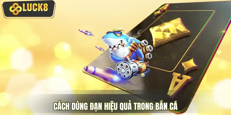 Cách dùng đạn hiệu quả trong bắn cá dành cho Newbie Cách dùng đạn hiệu quả trong bắn cá dành cho Newbie