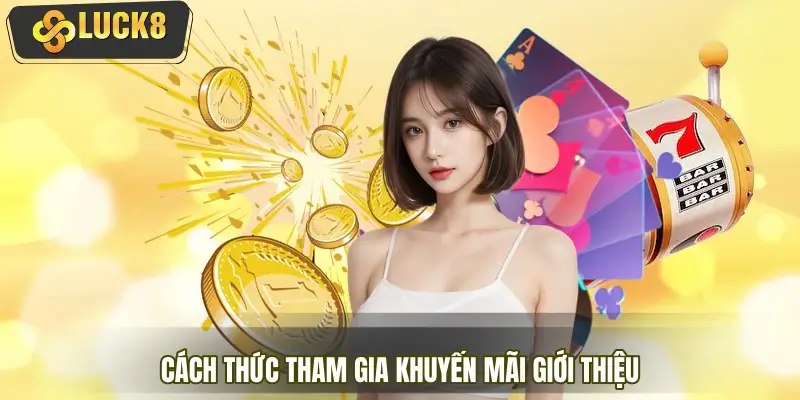 Hướng dẫn cách thức tham gia khuyến mãi giới thiệu từ A-Z Hướng dẫn cách thức tham gia khuyến mãi giới thiệu từ A-Z