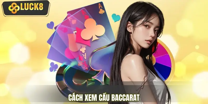 Cách xem cầu Baccarat và nhận biết xu hướng bàn chơi