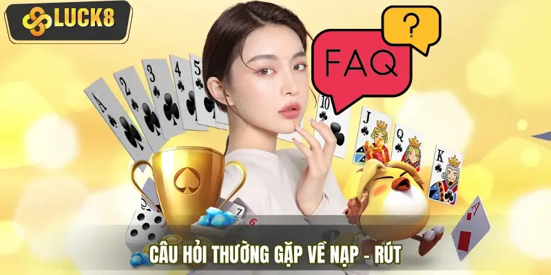 Tổng hợp câu hỏi thường gặp về nạp - rút