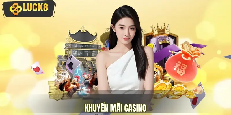 Khuyến Mãi Casino 2026 – Thưởng Nạp, Hoàn Trả Cực Lớn