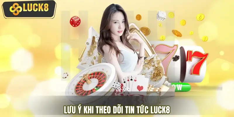 Lưu ý khi theo dõi tin tức LUCK8 để nhận quà tặng Lưu ý khi theo dõi tin tức LUCK8 để nhận quà tặng