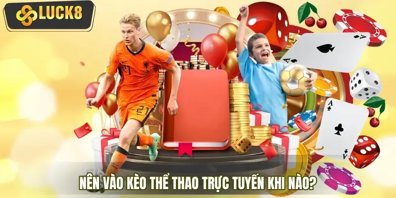 Thời điểm vàng để vào kèo thể thao trực tuyến Thời điểm vàng để vào kèo thể thao trực tuyến