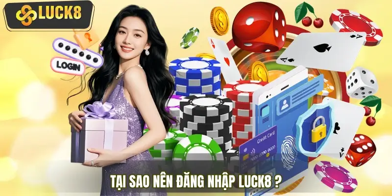 Tại sao nên đăng nhập tài khoản tại nhà cái LUCK8? Tại sao nên đăng nhập tài khoản tại nhà cái LUCK8?