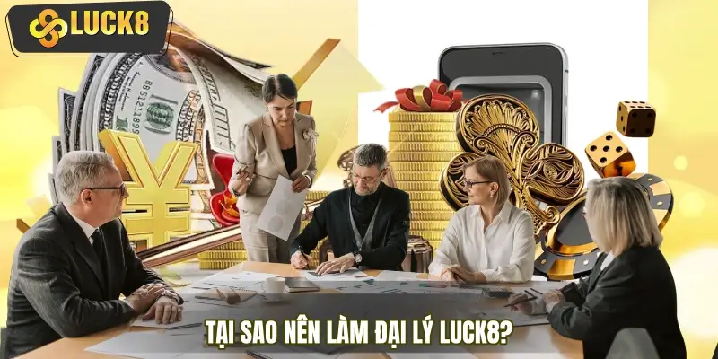Tại sao nên lựa chọn trở thành đại lý LUCK8 chính thức? Tại sao nên lựa chọn trở thành đại lý LUCK8 chính thức?