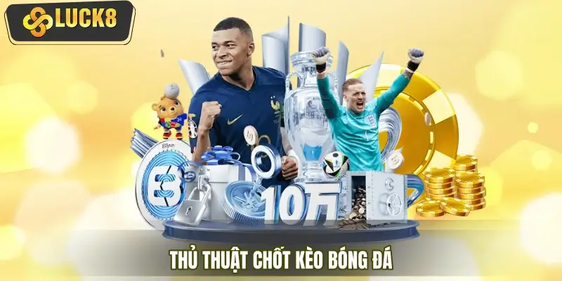 Thủ thuật chốt kèo bóng đá chuẩn dân chuyên lâu năm Thủ thuật chốt kèo bóng đá chuẩn dân chuyên lâu năm