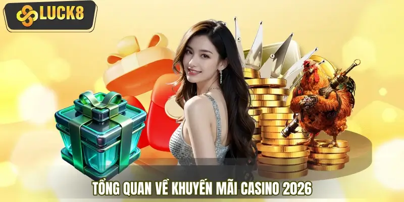 Tổng quan về khuyến mãi Casino 2026 Tổng quan về khuyến mãi Casino 2026